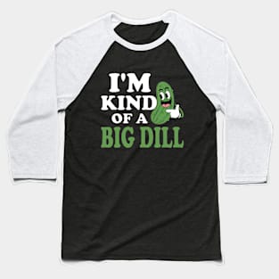 Sarcastic Saying I'm Kind Of A Big Dill Adult Humor Pickle Cucumber Vegetable Vegan Funny Baseball T-Shirt